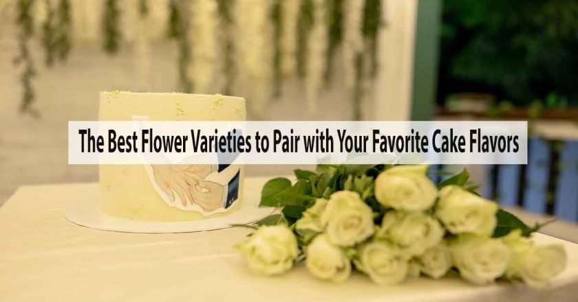 The Best Flower Varieties to Pair with Your Favorite Cake Flavors
