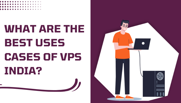 What Are The Best Use Cases of VPS India?
