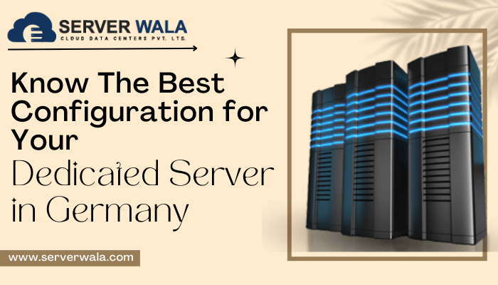 Know The Best Configuration for Your Dedicated Server in Germany